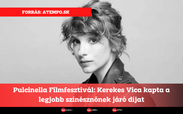 Pulcinella Filmfesztivál: Kerekes Vica kapta a legjobb színésznőnek járó díjat