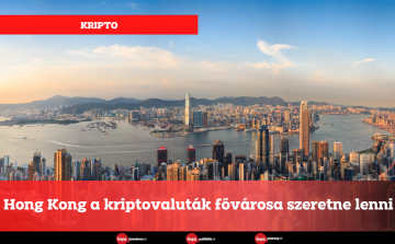 Hong Kong a kriptovaluták fővárosa szeretne lenni