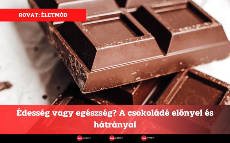 Édesség vagy egészség? A csokoládé előnyei és hátrányai