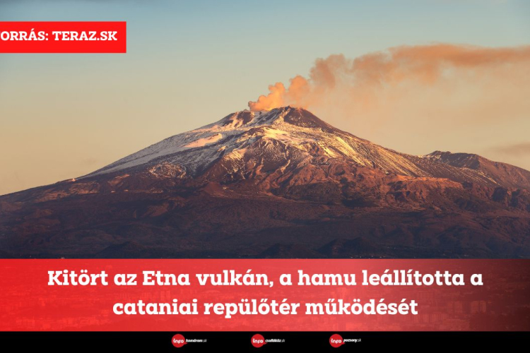 Kitört az Etna vulkán, a hamu leállította a cataniai repülőtér működését
