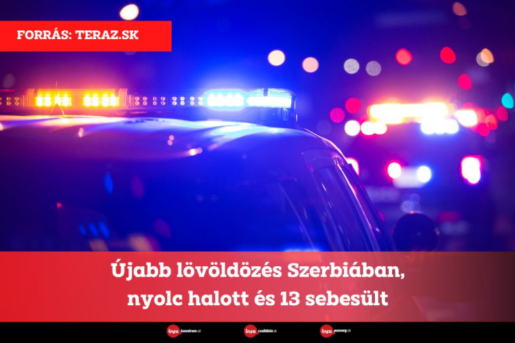 Újabb lövöldözés Szerbiában, nyolc halott és 13 sebesült