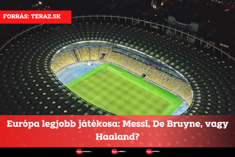 Európa legjobb játékosa: Messi, De Bruyne, vagy Haaland?