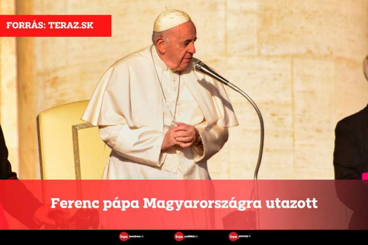 Ferenc pápa Magyarországra utazott