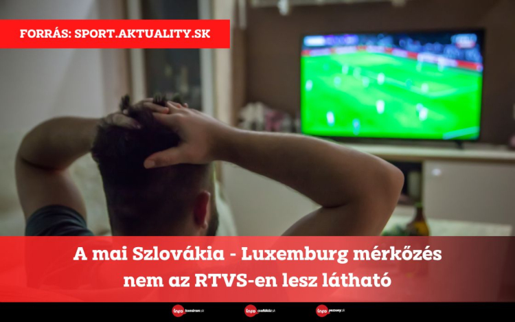 A mai Szlovákia - Luxemburg mérkőzés nem az RTVS-en lesz látható