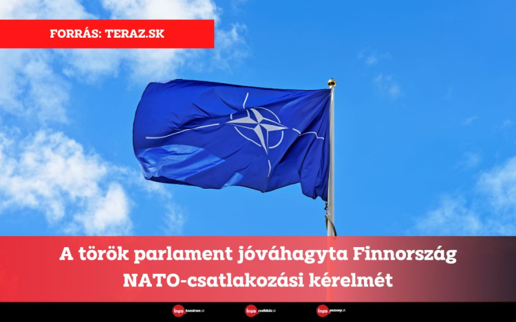 A török parlament jóváhagyta Finnország NATO-csatlakozási kérelmét