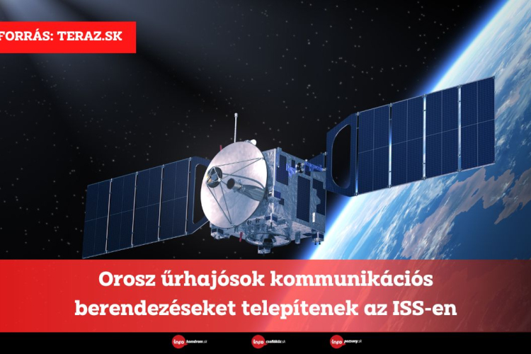 Orosz űrhajósok kommunikációs berendezéseket telepítenek az ISS-en