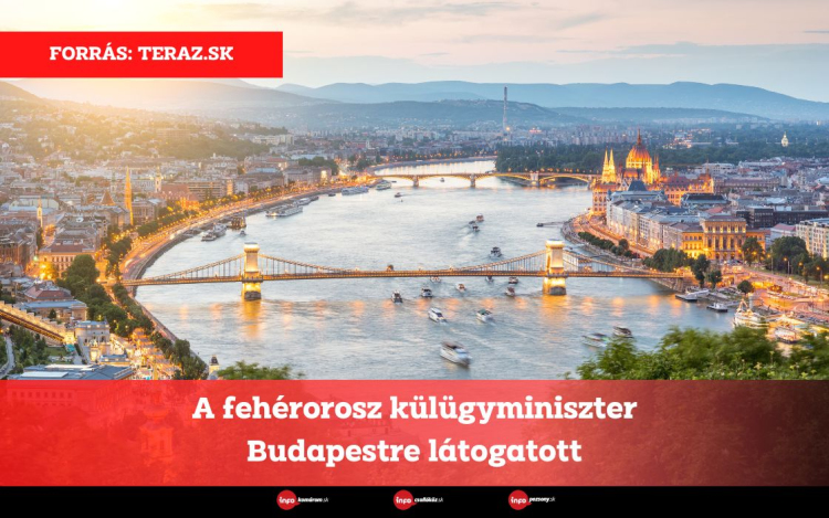 A fehérorosz külügyminiszter Budapestre látogatott