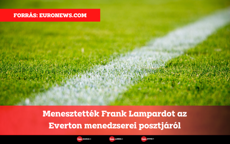 Menesztették Frank Lampardot az Everton menedzserei posztjáról