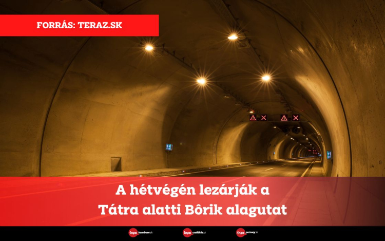 A hétvégén lezárják a Tátra alatti Bôrik alagutat