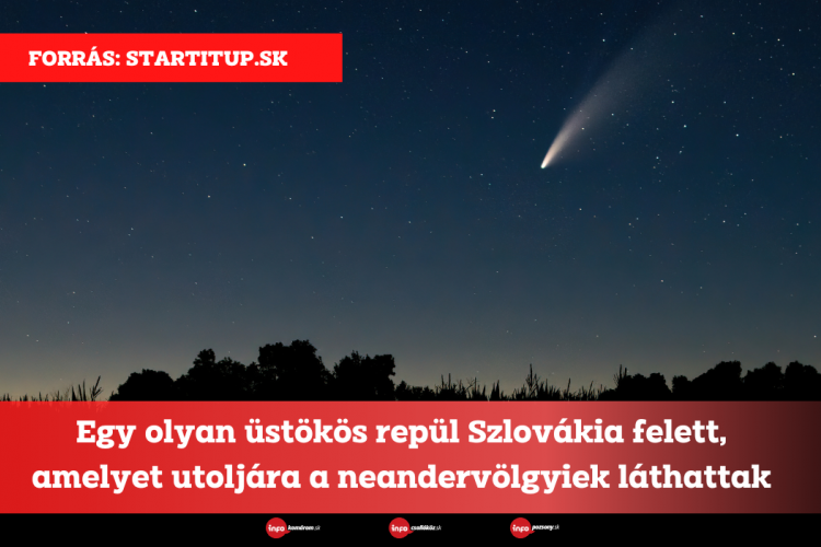 Egy olyan üstökös repül Szlovákia felett, amelyet utoljára a neandervölgyiek láthattak