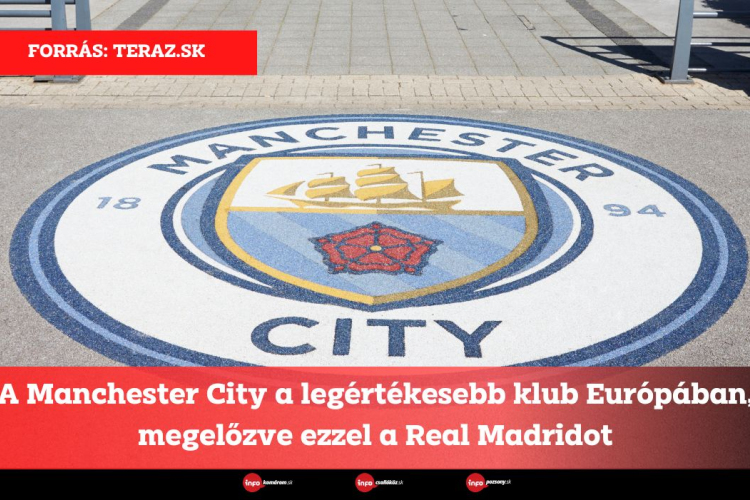 A Manchester City a legértékesebb klub Európában, megelőzve ezzel a Real Madridot