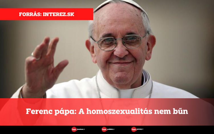 Ferenc pápa: A homoszexualitás nem bűn